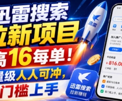 迅雷搜索拉新项目，最高16每单！不限量级人人可冲，零门槛上手(更新1020)