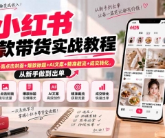 小红书爆款带货实战教程｜对标账号+高点击封面+爆款标题+AI文案+精准截流+成交转化，从新手做到出单