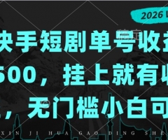 快手短剧单号收益500，挂上就有收益，无门槛小白可做