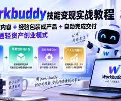 Workbuddy技能变现实战教程：AI批量做内容+经验包装成产品+自动完成交付，一人跑通轻资产创业模式