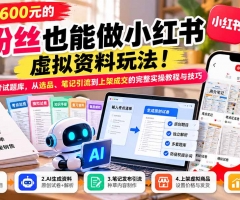 外面卖600元的 零粉丝也能做小红书虚拟资料玩法！AI生成原创考试题库，从选品、笔记引流到上架成交的完整实操教程