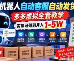 机器人自动客服自动发货，多多虚拟全套教学，实操可做到月入 1-5W