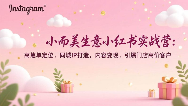 小而美生意小红书实战营：高客单定位，同城IP打造，内容变现，引爆门店高价客户-1.jpg