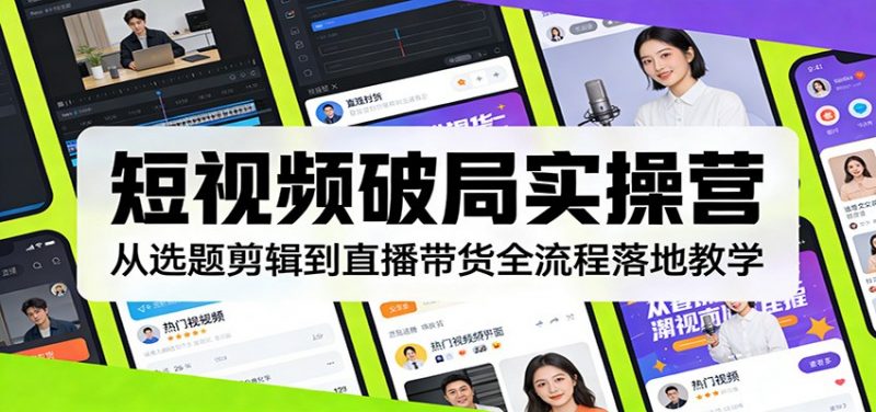 短视频破局实操营：从选题剪辑到直播带货全流程落地教学-1.jpg