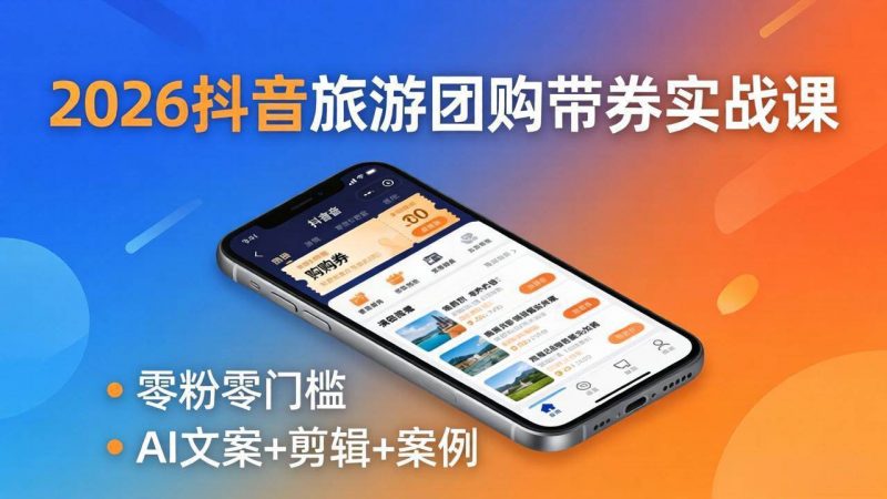 2026抖音旅游团购带券实战课：零粉零门槛，AI文案+剪辑+案例，躺着赚门票佣金-1.jpg