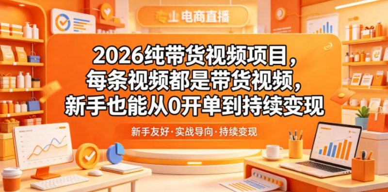 2026纯带货视频项目，每条视频都是带货视频，新手也能从0开单到持续变现-1.jpg