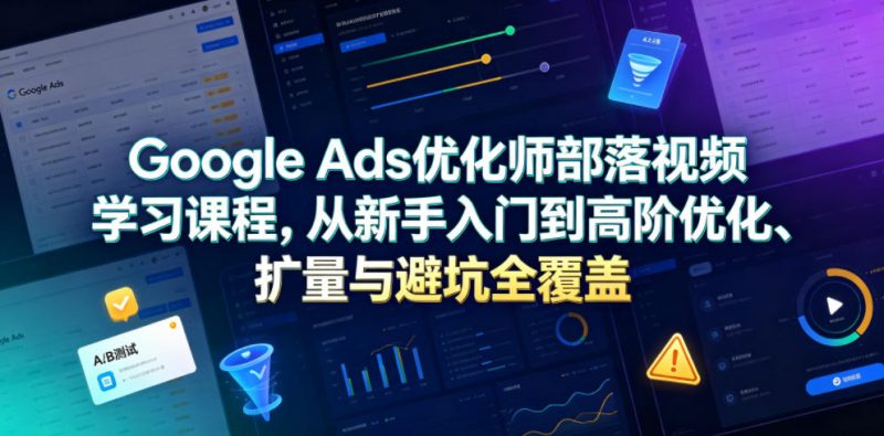 Google Ads优化师部落视频学习课程，从新手入门到高阶优化、扩量与避坑全覆盖（更新2026）-1.jpg