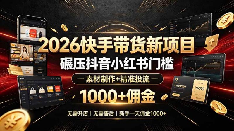 2026快手带货新项目｜碾压抖音小红书门槛，素材制作+精准投流，无需开店，无需售后，新手一天佣金1000+-1.jpg