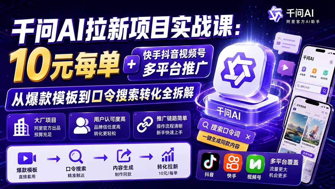 千问AI拉新项目实战课-更新0918：10元每单+快手抖音视频号多平台推广，从爆款模板到口令搜索转化全拆解-1.jpeg