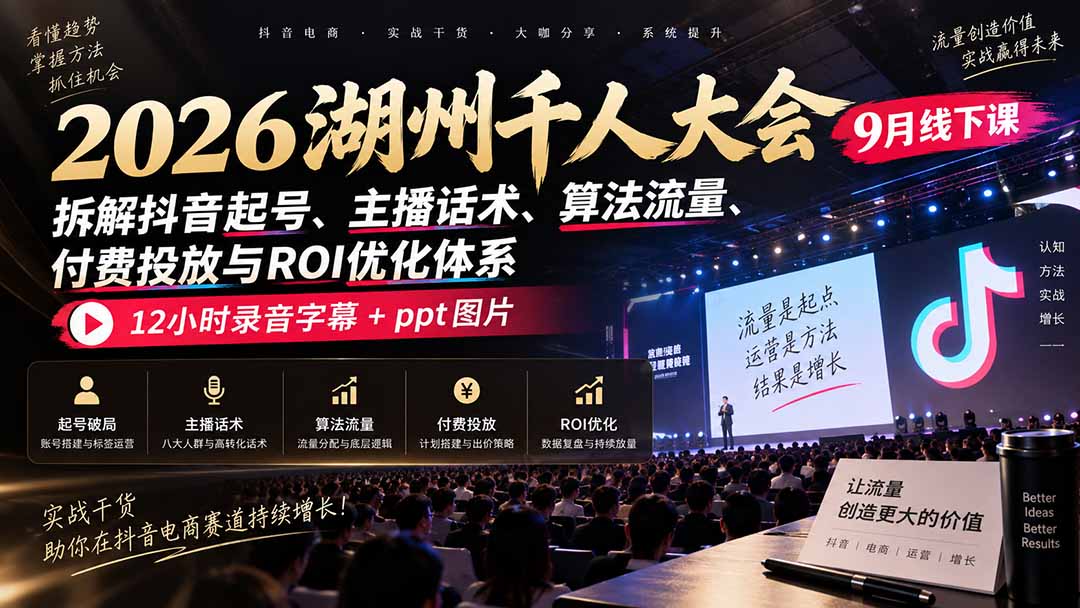 2026湖州千人大会9月线下课：拆解抖音起号、主播话术、算法流量、付费投放与ROI优化体系，12小时录音字幕+ppt图片-1.jpeg