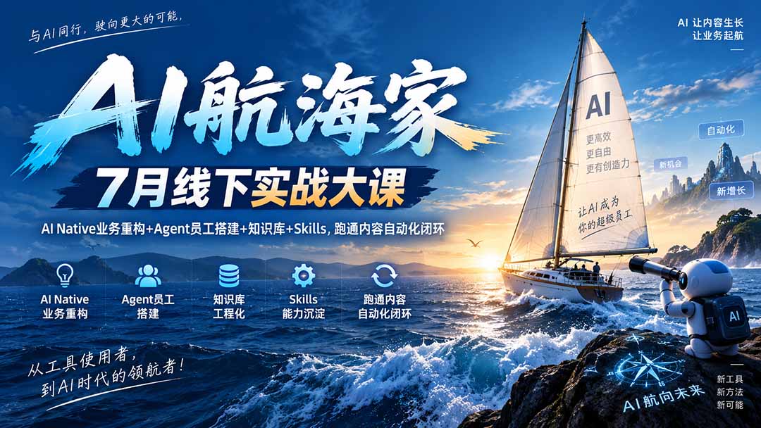 AI航海家 7月线下实战大课-无水印｜AI Native业务重构+Agent员工搭建+知识库+Skills，跑通内容自动化闭环-1.jpeg