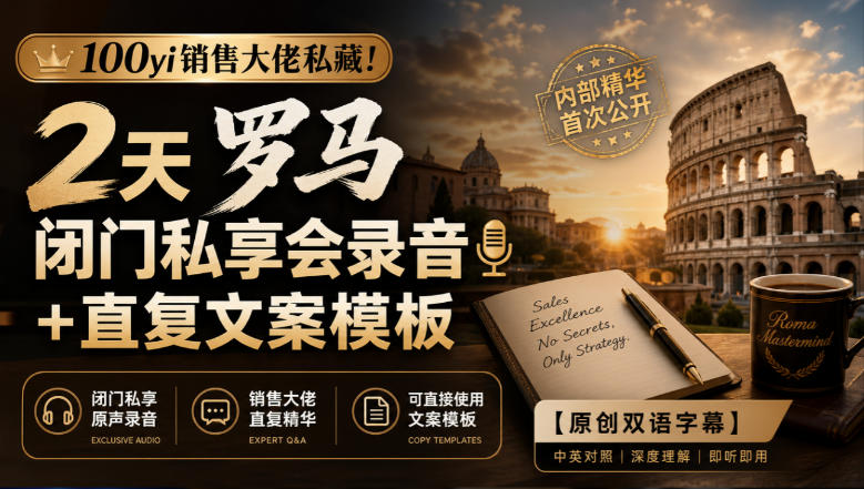 100yi销售大佬私藏-无水印！2天罗马闭门私享会录音+直复文案模板【原创双语字幕】-1.jpeg