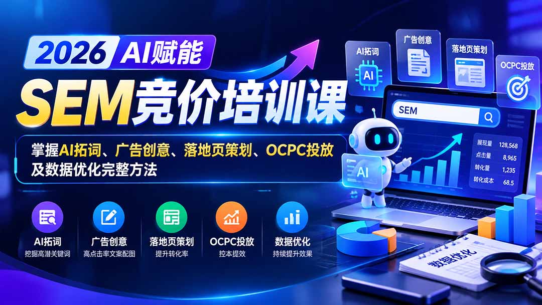 【无水印】2026AI赋能SEM竞价培训课：掌握AI拓词、广告创意、落地页策划、OCPC投放及数据优化完整方法-1.jpeg