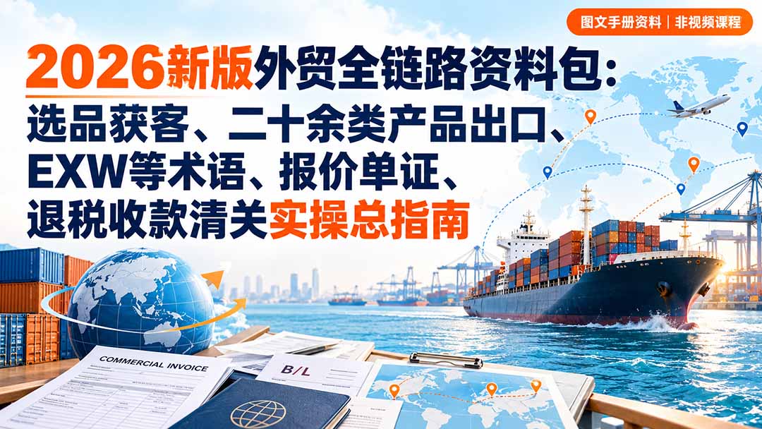 2026新版外贸全链路资料包：选品获客、二十余类产品出口、EXW等术语、报价单证、退税收款清关实操总指南-1.jpeg