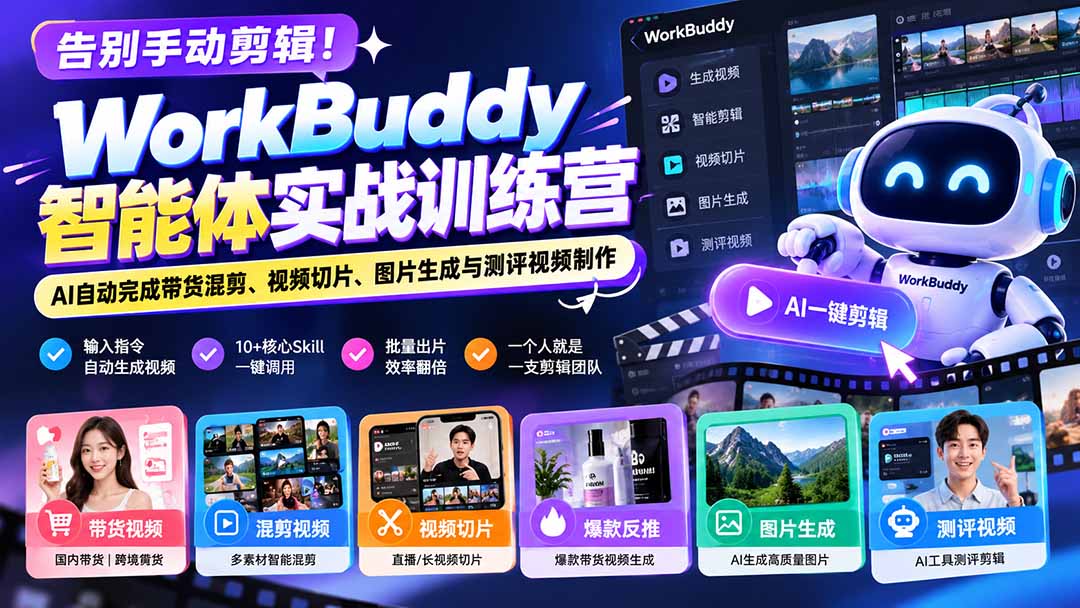 告别手动剪辑！WorkBuddy智能体实战训练营：AI自动完成带货混剪、视频切片、图片生成与测评视频制作-1.jpeg