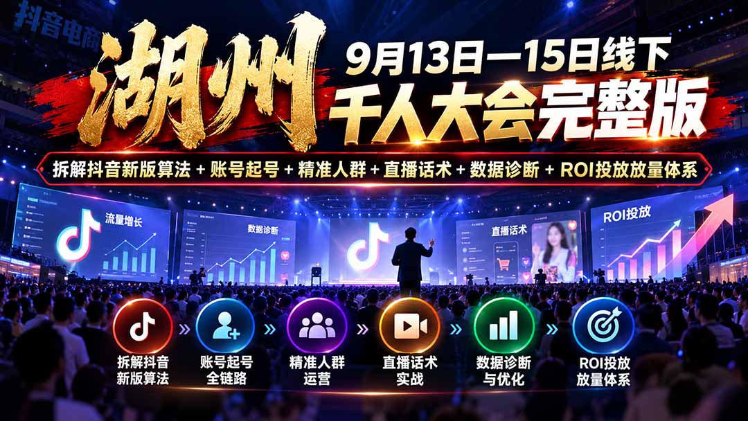 湖州 9月13日—15日线下 千人大会完整版：拆解抖音新版算法+账号起号+精准人群+直播话术+数据诊断+ROI投放放量体系-1.jpeg