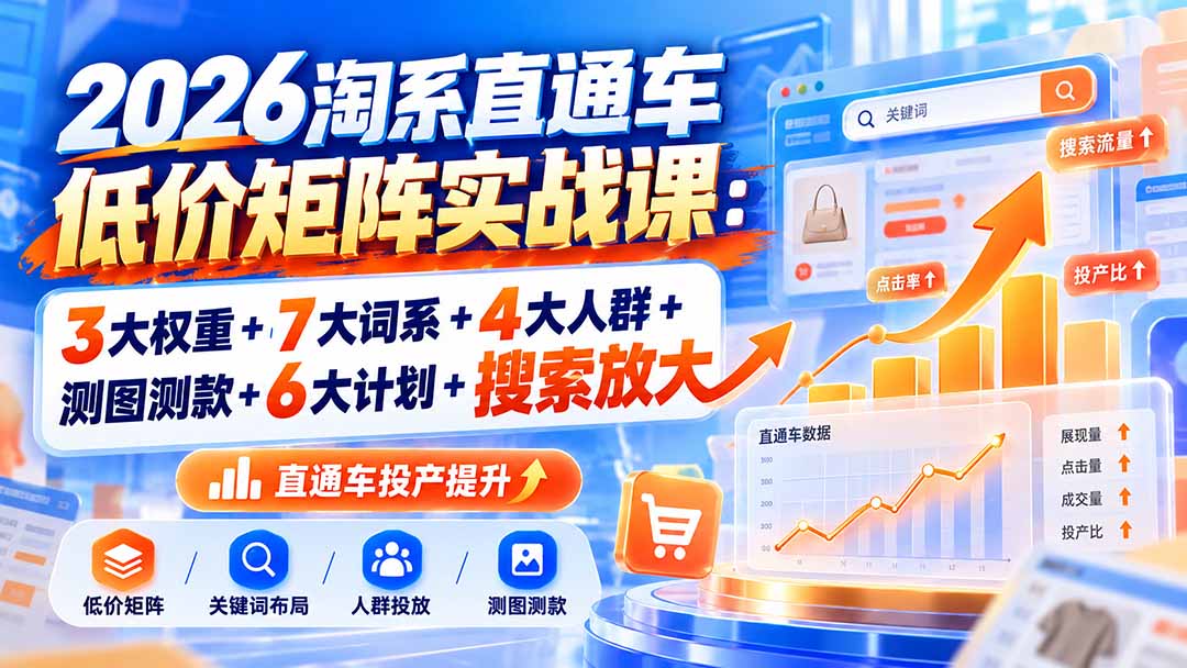 2026淘系直通车低价矩阵实战课：3大权重+7大词系+4大人群+测图测款+6大计划+搜索放大-1.jpeg