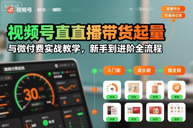 视频号直播带货起量与微付费实战教学，新手到进阶全流程(更新26年10月)-1.jpeg
