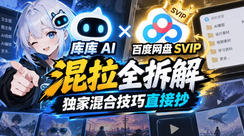 库库AI×百度网盘SVIP混拉全拆解，独家混合技巧直接抄-1.jpeg