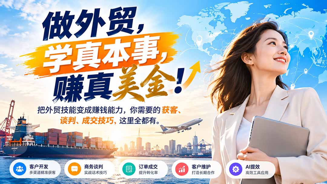做外贸，学真本事，赚真美金！把外贸技能变成赚钱能力，你需要的获客、谈判、成交技巧，这里全都有-1.jpeg