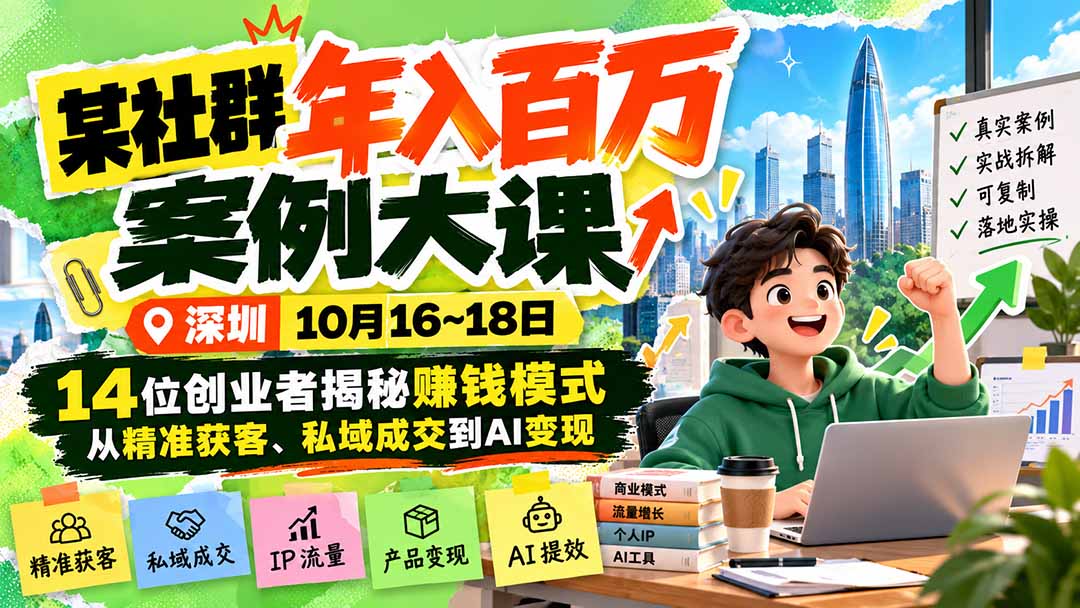 某社群年入百万案例大课-深圳10月16~18日：14位创业者揭秘赚钱模式，从精准获客、私域成交到AI变现-1.jpeg