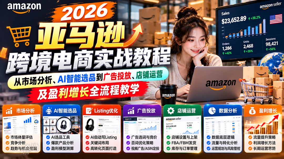 2026亚马逊跨境电商实战教程-更新1027，从市场分析、AI智能选品到广告投放、店铺运营及盈利增长全流程教学-1.jpeg