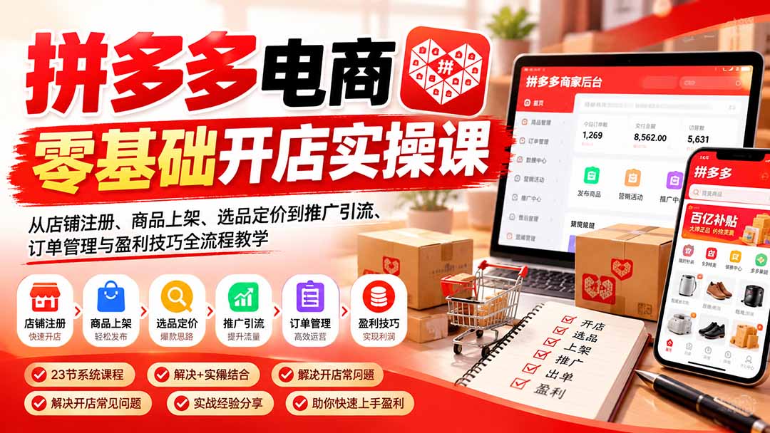 拼多多电商零基础开店实操课：从店铺注册、商品上架、选品定价到推广引流、订单管理与盈利技巧全流程教学-1.jpeg