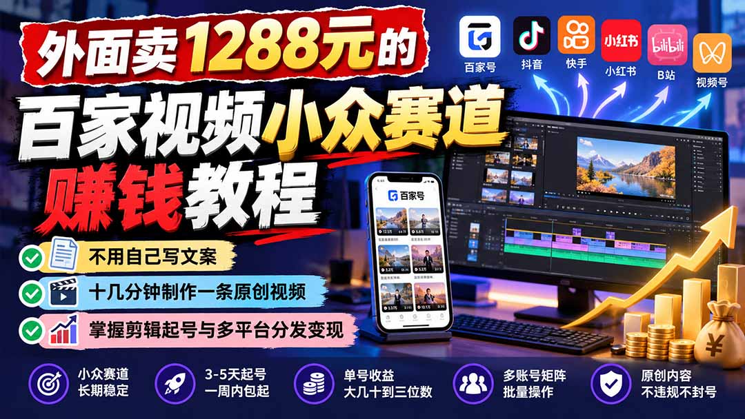 外面卖1288元的百家视频小众赛道赚钱教程：不用自己写文案，十几分钟制作一条原创视频，掌握剪辑起号与多平台分发-1.jpeg