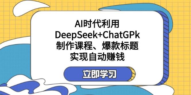 ĳģAIʱDeepSeek+ChatGPkγ̡⣬ʵԶ׬Ǯ